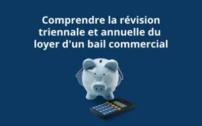 Comprendre la révision la révision triennale et annuelle du loyer d&rsquo;un bail commercial